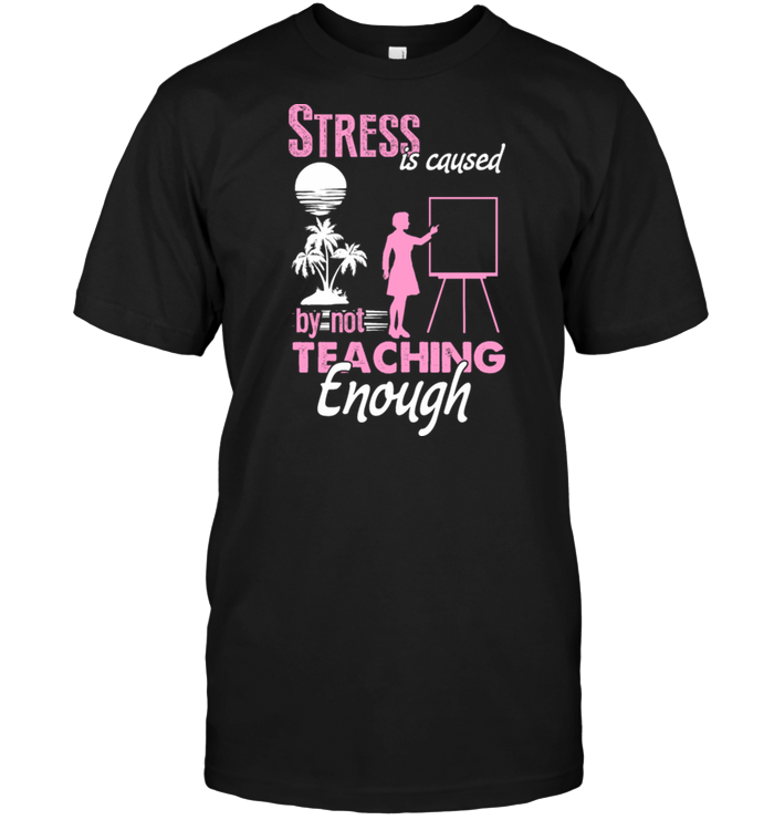 Stress Is Caused By Not Teaching Enough