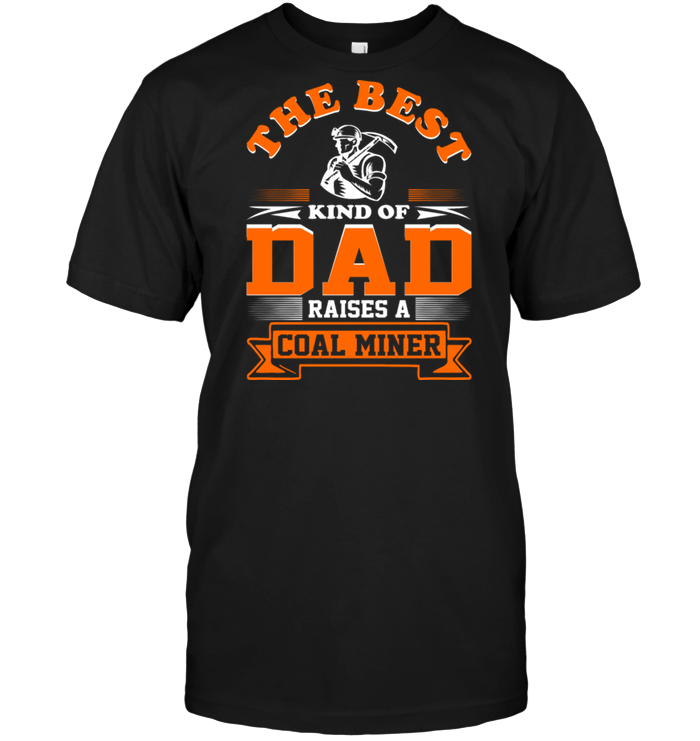 The Best King Of Dad Raises A Coal Miner
