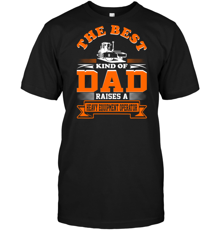 The Best King Of Dad Raises A Heavy Equipment Operator