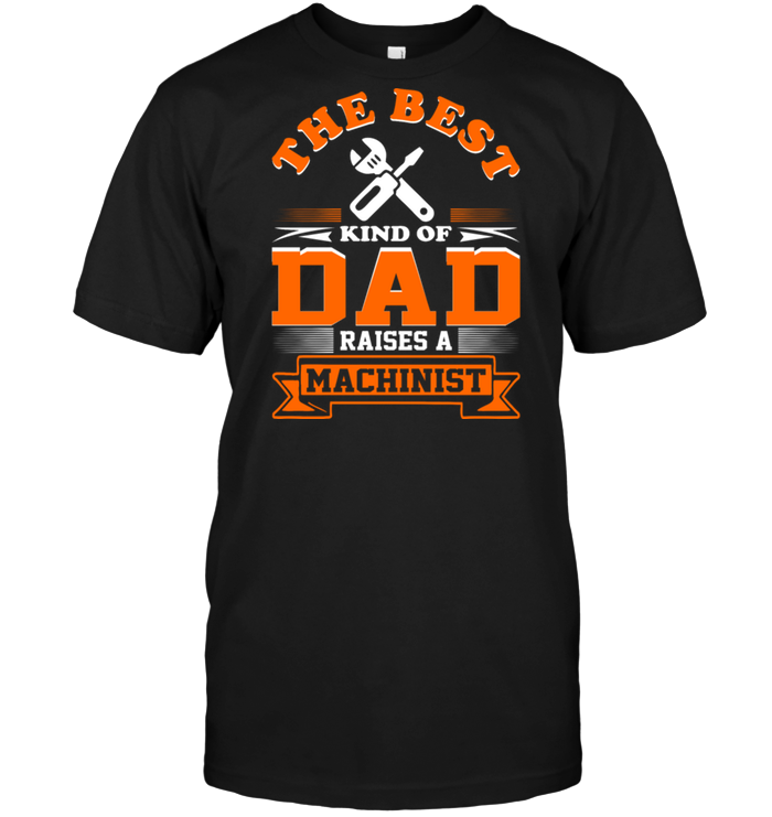 The Best King Of Dad Raises A Machinist