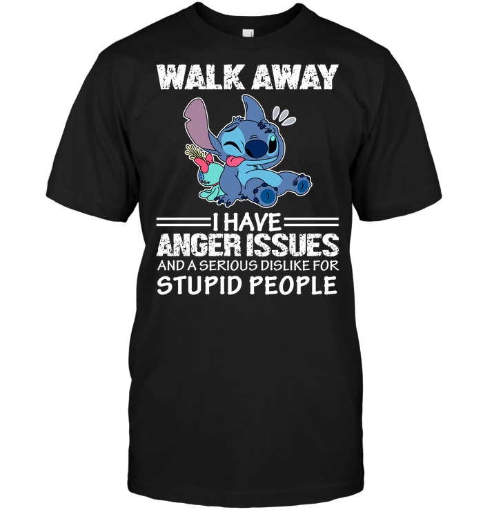 Stitch: Walk Away I Have Anger Issues And A Serious Dislike For Stupid People