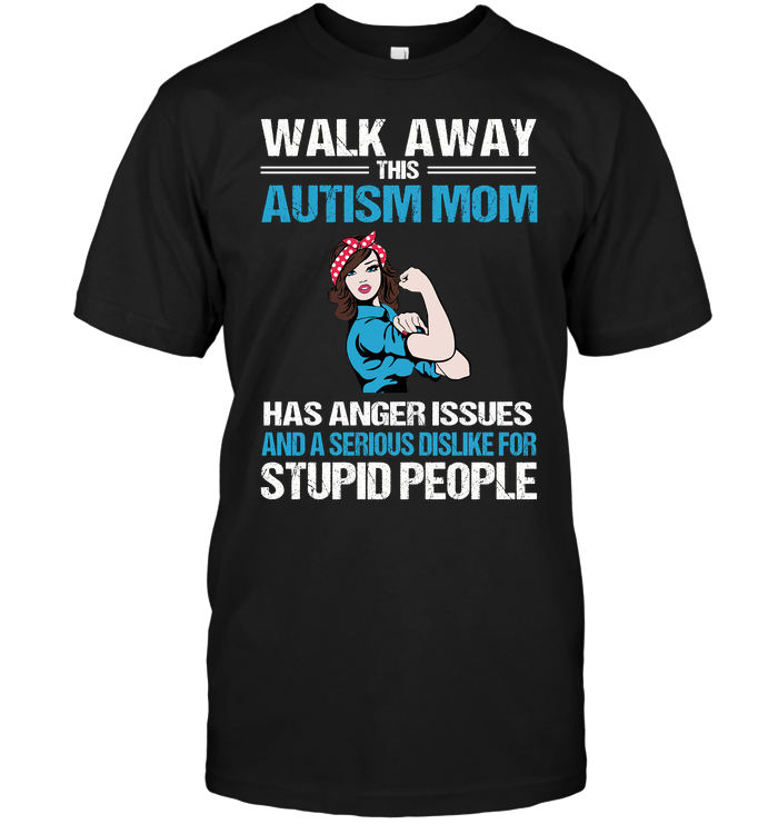 Walk Away This Autism Mom Has Anger Issues And A Serious Dislike For Stupid People
