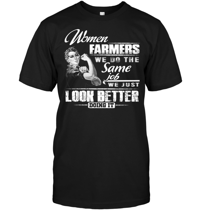 Women Farmers We Do The Same Job We Just Look Better Doing It