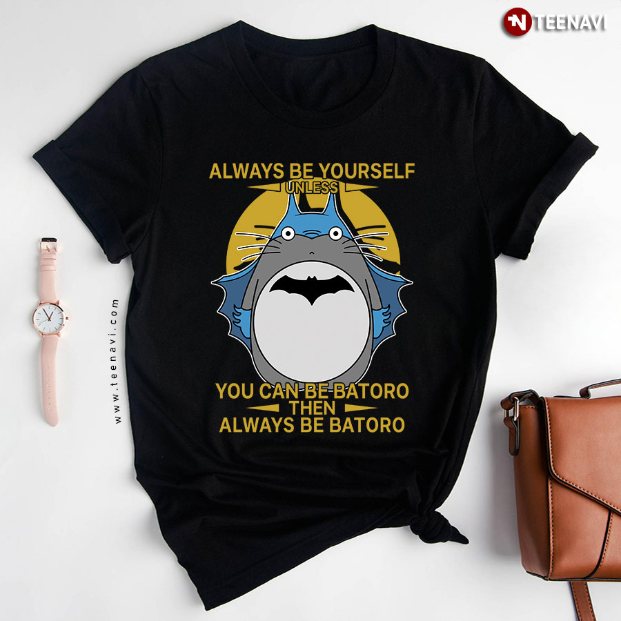 Always Be Yourself Unless You Can Be Batoro Then Always Be Batoro T-Shirt