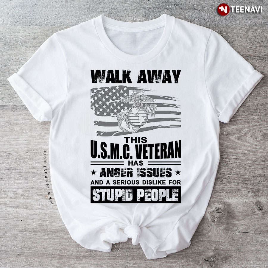 Walk Away This USMC Veteran Has Anger Issues And A Serious DisLike For Stupid People T-Shirt