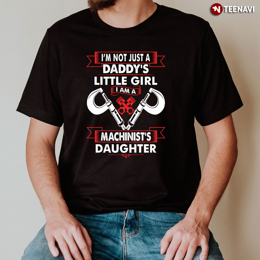 I'm Not Just A Daddy's Little Girl I Am A Machinist's Daughter