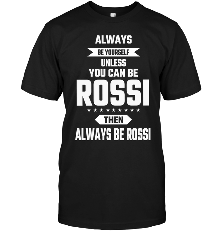 Always Be Yourself Unless You Can Be Rossi the Always Be Rossi