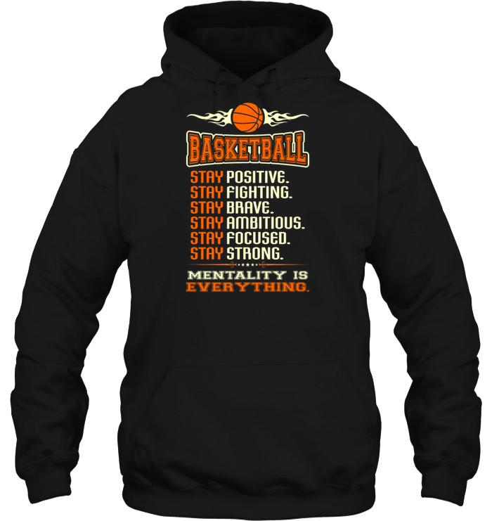 Basketball Stay Positive Stay Fighting Stay Brave Stay Ambitious Stay Focused Stay Strong Mentality Is Everything Hoodie