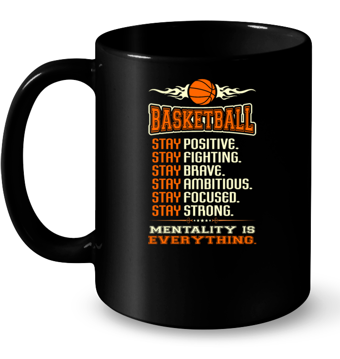 Basketball Stay Positive Stay Fighting Stay Brave Stay Ambitious Stay Focused Stay Strong Mentality Is Everything Mug