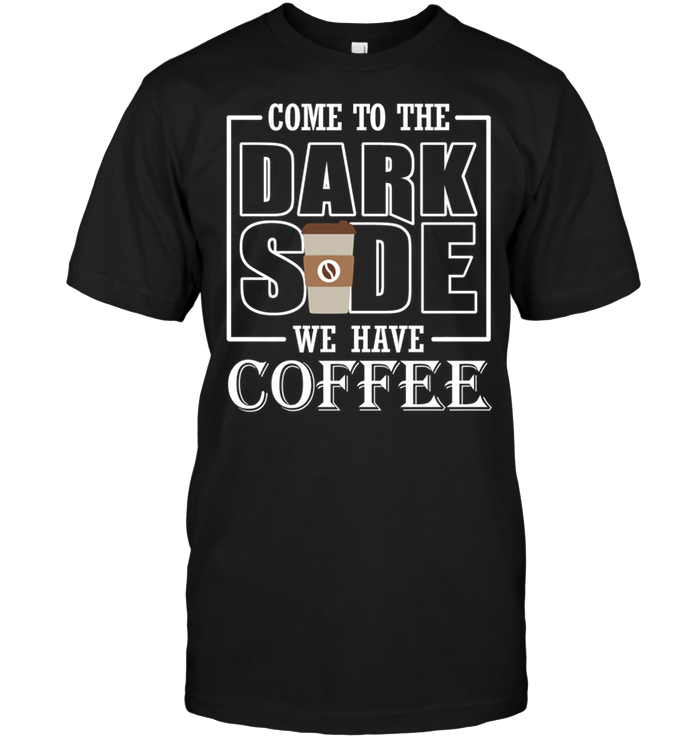 Come To the Dark Side We Have Coffee