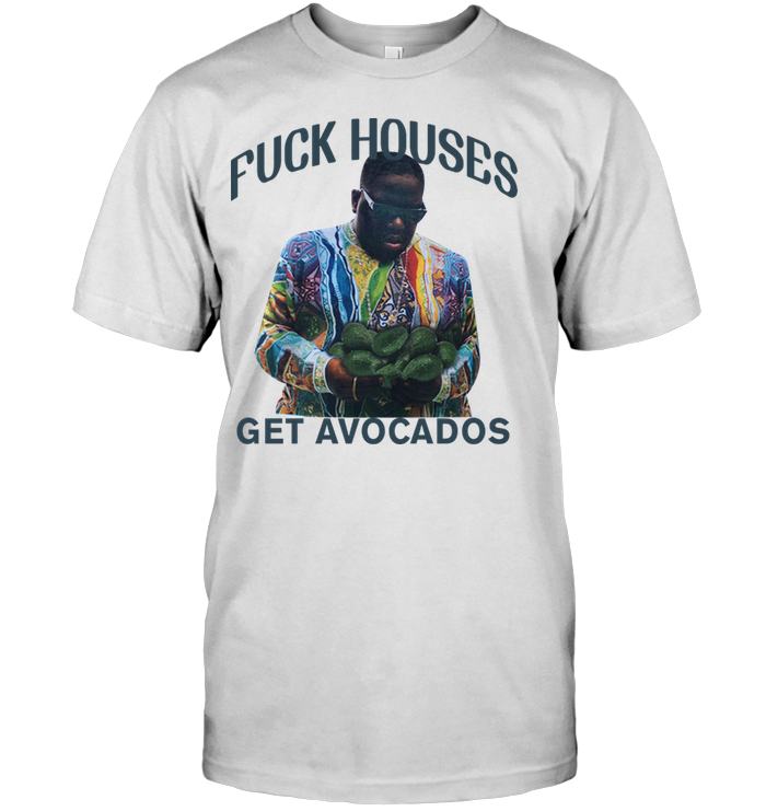 Fuck Houses Get Avocados