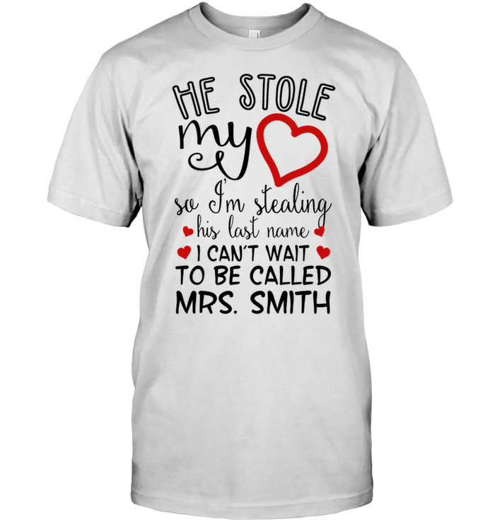He Stole My Love See I'm Stealing His Last Name I Can't Wait To Be Called Mrs Smith (Version White)
