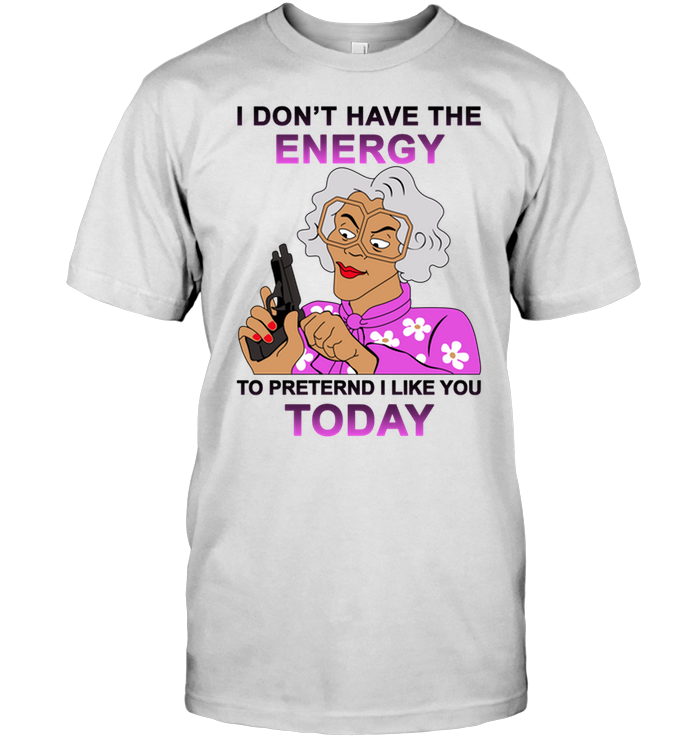 Madea: I Don't Have The Energy To Pretend I Love You Today (Version White)