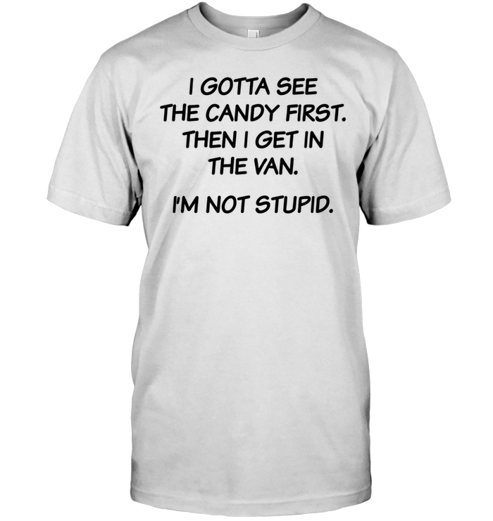 I Gotta See The Candy First Then I Get In The Van I'm Not Stupid (Version White)