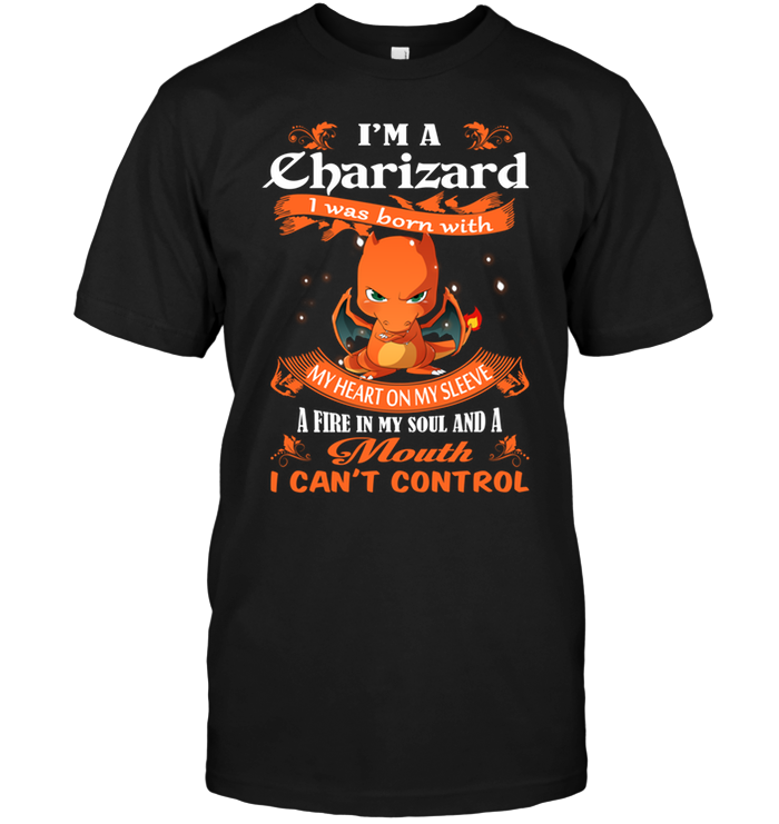 I'm A Charizard I Was Born With My Heart On My Sleeve A Fire In My Sould And A Mouth I Can't Control