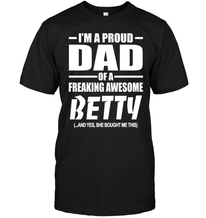 I'm A Proud Dad Of A Freaking Awesome Betty And Yes She Bought Me This