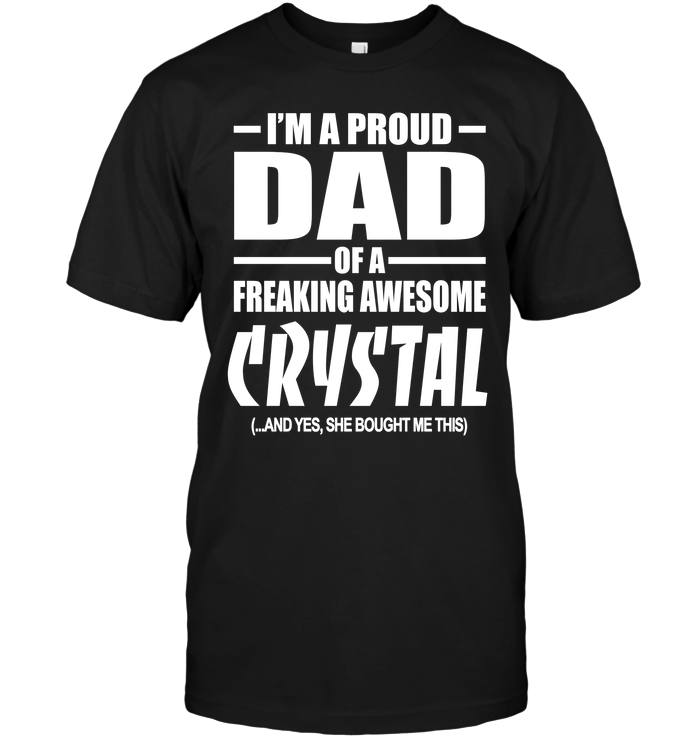 I'm A Proud Dad Of A Freaking Awesome Crystal And Yes She Bought Me This