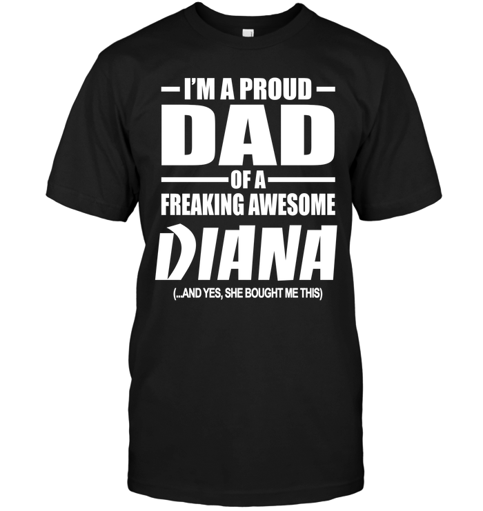 I'm A Proud Dad Of A Freaking Awesome Diana And Yes She Bought Me This