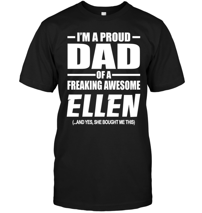 I'm A Proud Dad Of A Freaking Awesome Ellen And Yes She Bought Me This