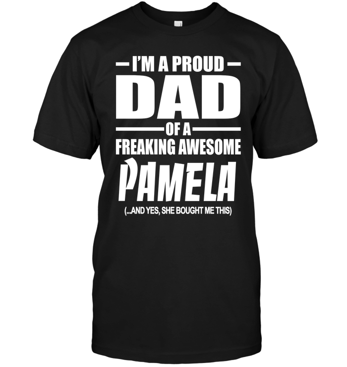 I'm A Proud Dad Of A Freaking Awesome Pamela And Yes She Bought Me This