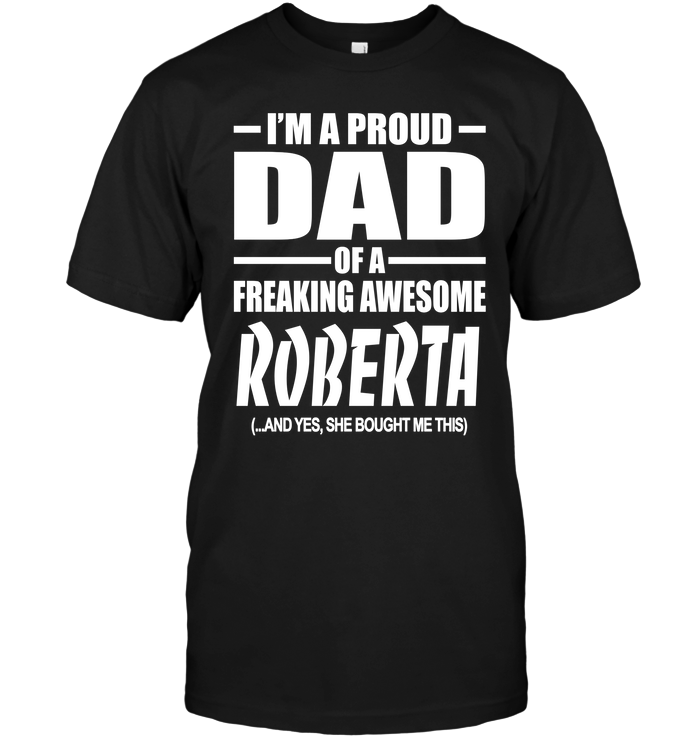 I'm A Proud Dad Of A Freaking Awesome Roberta And Yes She Bought Me This