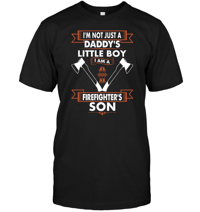 I'm Not Just A Daddy's Little Boy I Am A Firefighter's Son