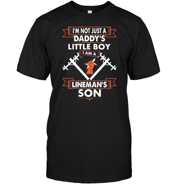 I'm Not Just A Daddy's Little Boy I Am A Lineman's Son
