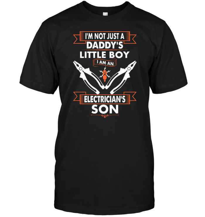 I'm Not Just A Daddy's Little Boy I Am An Electrician's Son