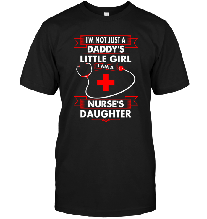 I'm Not Just A Daddy's Little Girl I Am A Nurse's Daughter