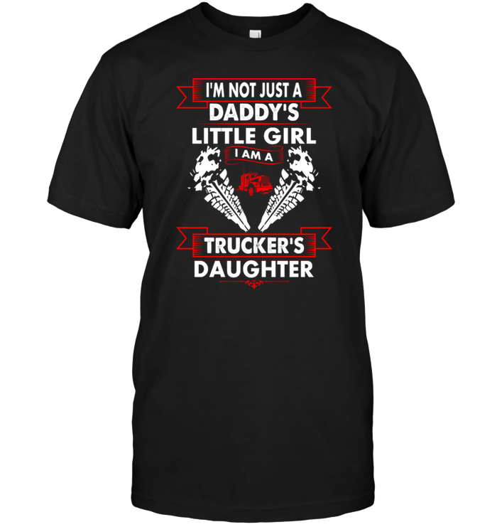 I'm Not Just A Daddy's Little Girl I Am A Trucker's Daughter