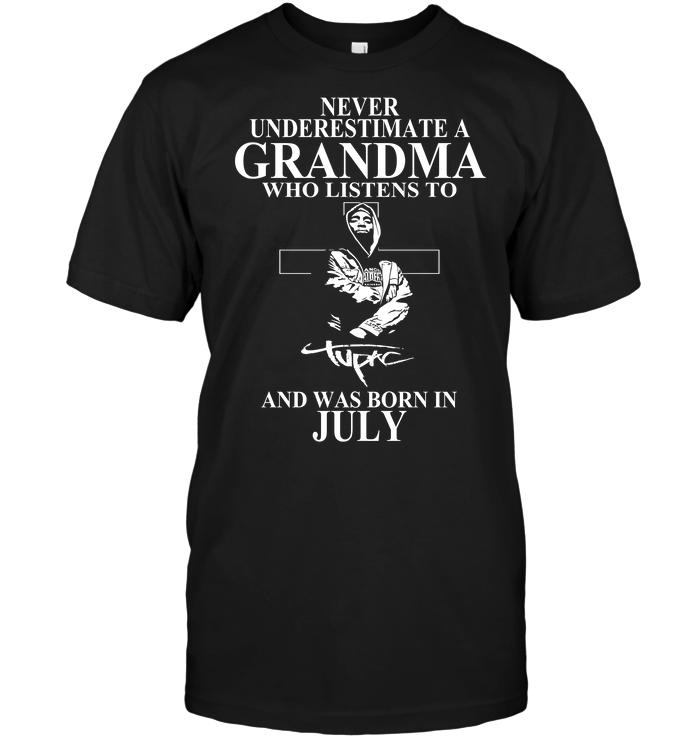 Never Underestimate A Grandma Who Listens To Tupac Shakur And Was Born In July