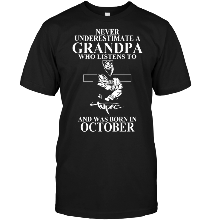 Never Underestimate A Grandpa Who Listens To Tupac Shakur And Was Born In October