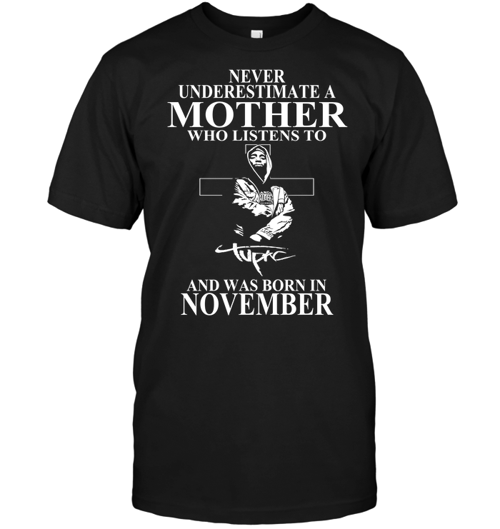 Never Underestimate A Mother Who Listens To Tupac Shakur And Was Born In November