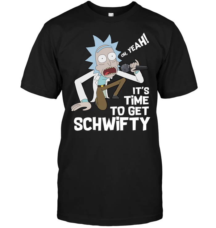 Oh Yeah It's Time To Get Schwifty