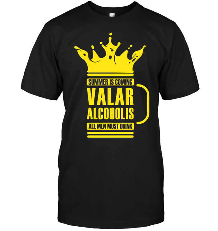 Summer Is Coming Valar Alcoholis All Men Must Drink