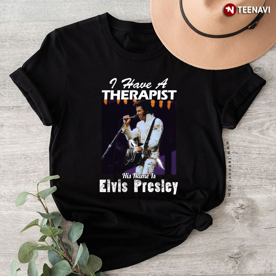 I Have A Therapist His Name Is Elvis Presley T-Shirt