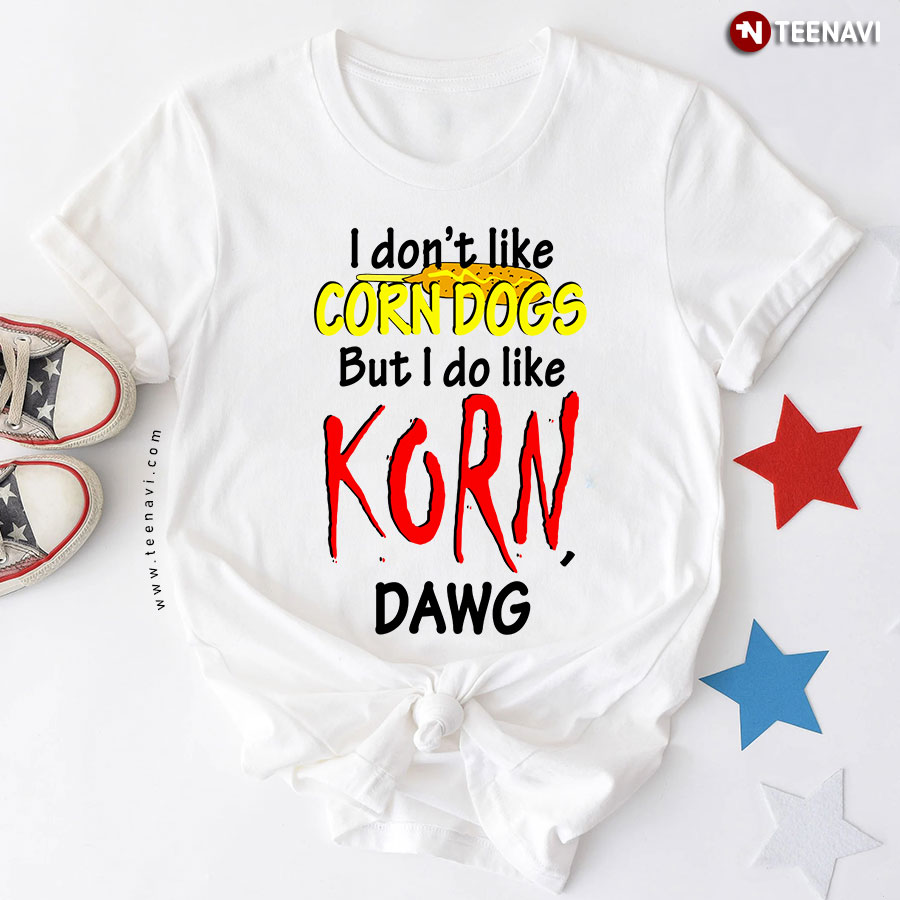 I Don't Like Corn Dogs But I Do Like Korn Dawg T-Shirt