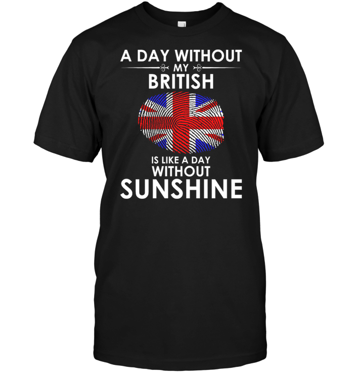A Day With Out My British Is Like A Day Without Sunshine