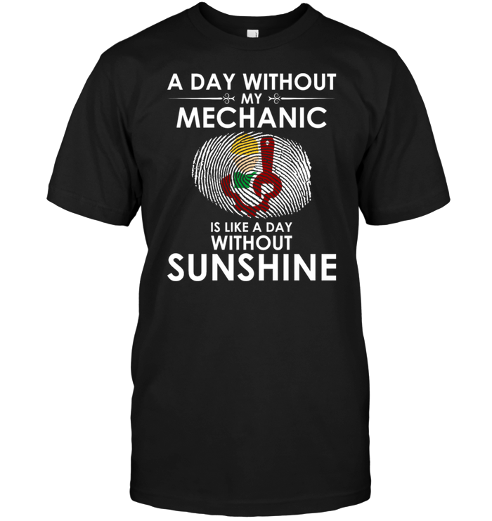 A Day With Out My Mechanic Is Like A Day Without Sunshine