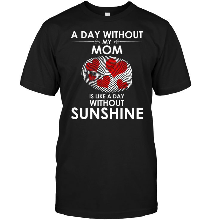 A Day With Out My Mom Is Like A Day Without Sunshine