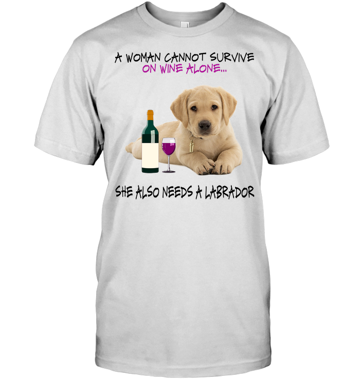 A Woman Cannot Survive On Wine Alone She Also Needs A Labrador Yellow