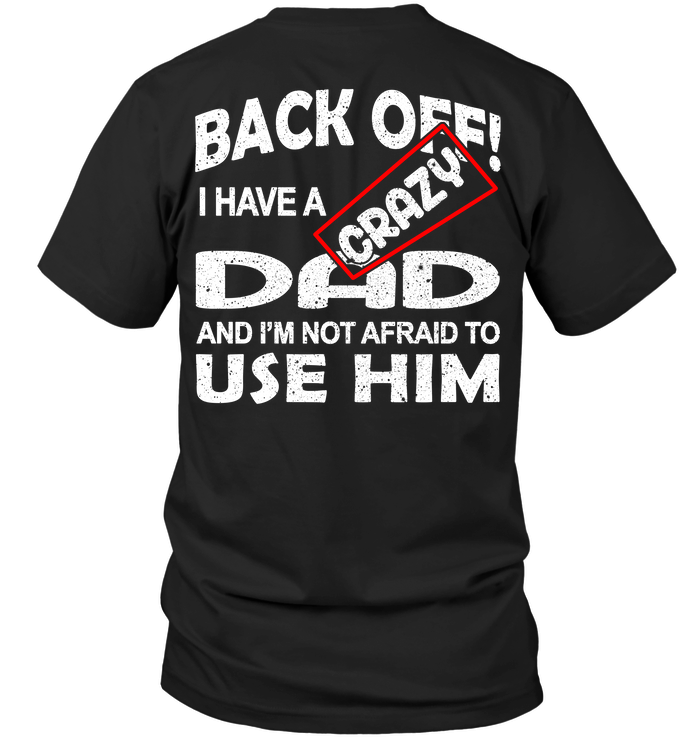 Back Off I Have A Crazy Dad And I'm Not Afraid To Use Him