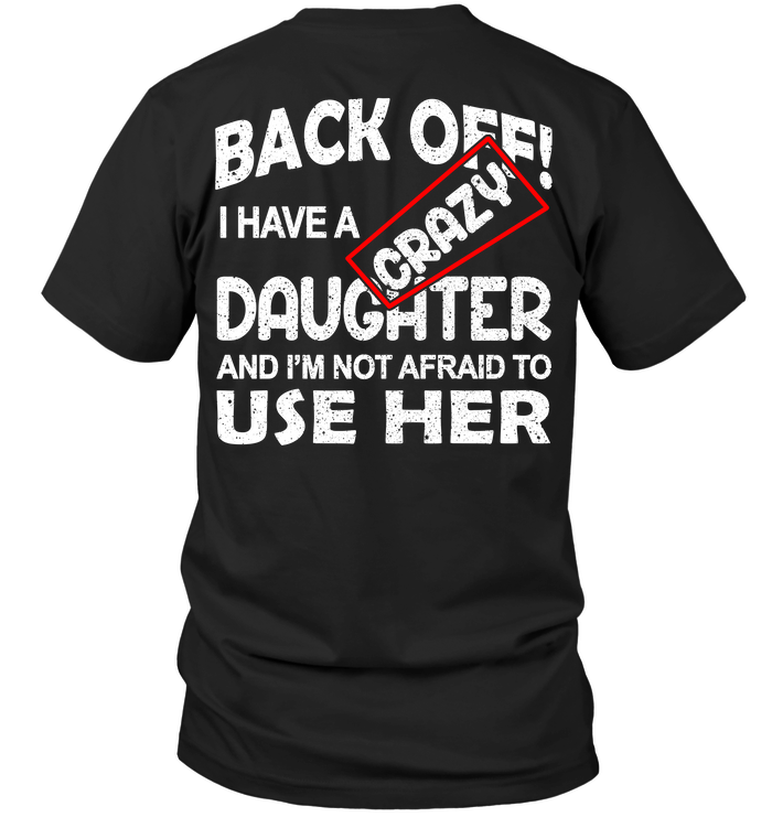 Back Off I Have A Crazy Daughter And I'm Not Afraid To Use Her