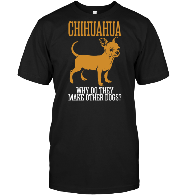 Chihuahua Why Do They Make Other Dogs