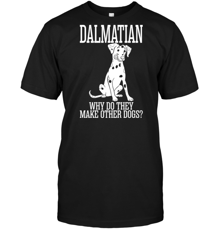 Dalmatian Why Do They Make Other Dogs