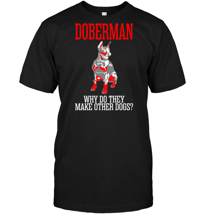Doberman Why Do They Make Other Dogs