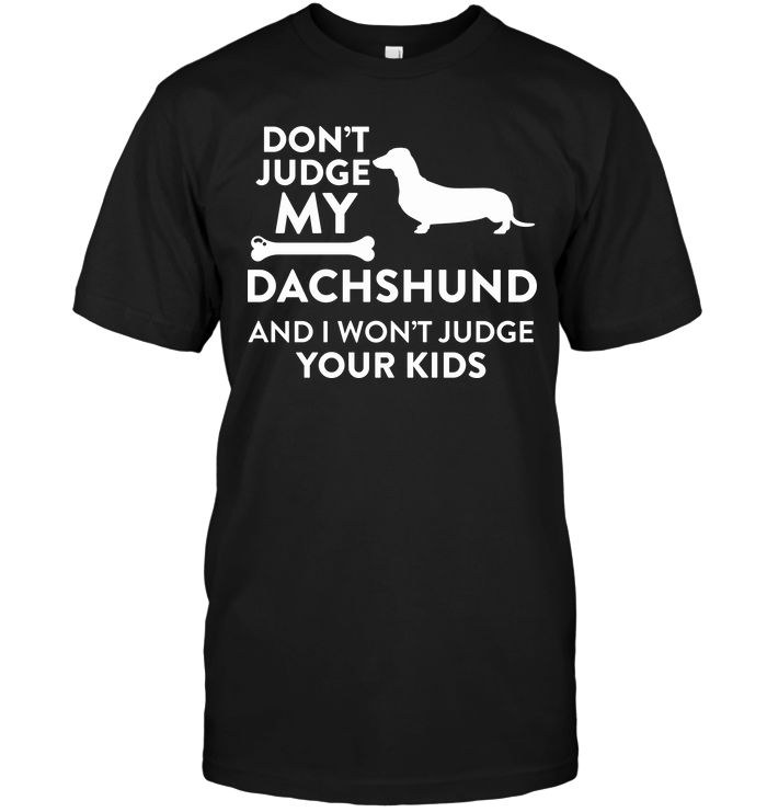 Don't Judge My Dachshund And I Won't  Judge Your Kids