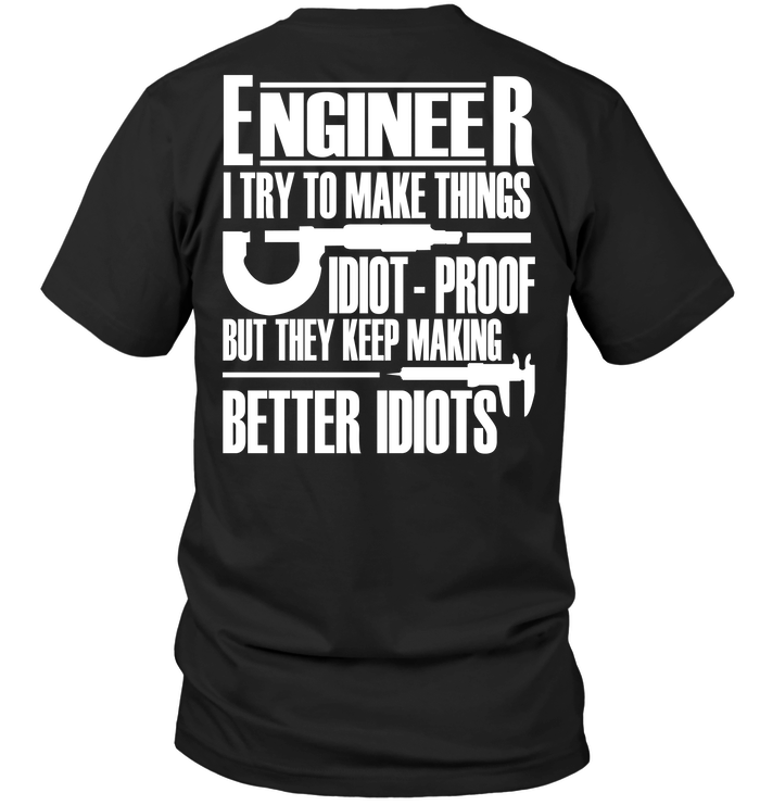 Engineer I Try To Make Things Idiot Proof But They Keep Making Better Idiots