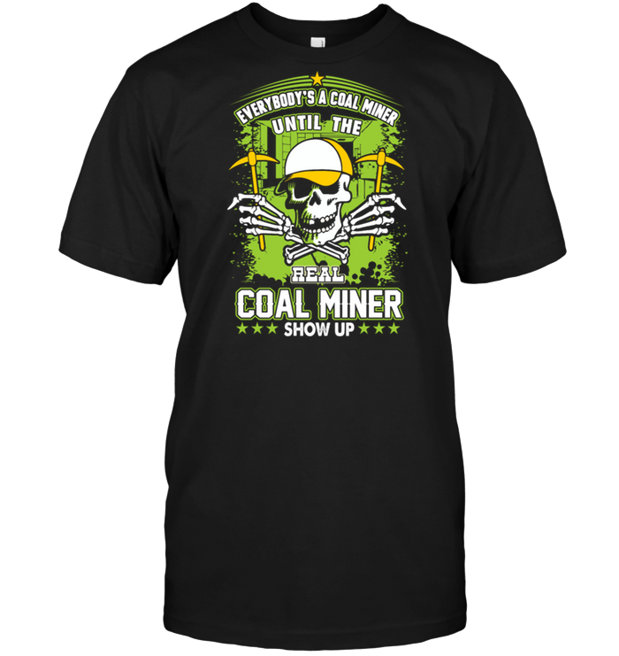 Everybody's A Coal Miner Until The Real Coal Miner Show Up