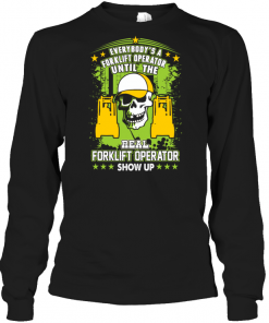 Everybody S A Real Forklift Operator Until The Real Forklift Operator Show Up T Shirt Teenavi